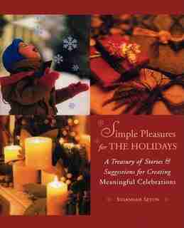 Simple Pleasures For Holidays: A Treasury Of Stories & Suggestions For Creating Meaningful Celebrations de Susannah Seton