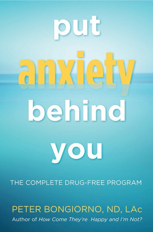 Put Anxiety Behind You: The Complete Drug-free Program