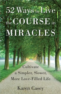 Couverture_52 Ways To Live The Course In Miracles: Cultivate A Simpler, Slower, More Love-filled Life