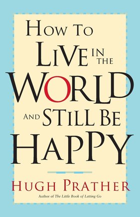 How To Live In The World And Still Be Happy