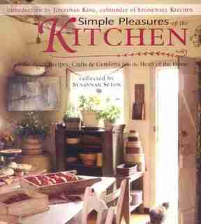 Simple Pleasures Of The Kitchen: "Recipes, Crafts, and Comforts From the Heart Of the Home" de Susannah Seton