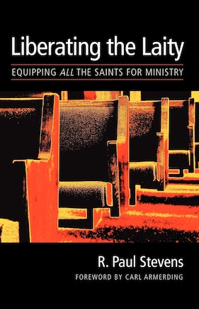 Liberating the Laity: equipping all the saints for ministry