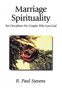 Marriage Spirituality: Ten Disciplines for Couples Who Love God