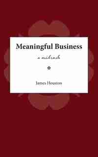 Meaningful Business: A Midrash by James M. Houston