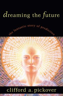 Dreaming The Future: The Fantastic Story Of Prediction