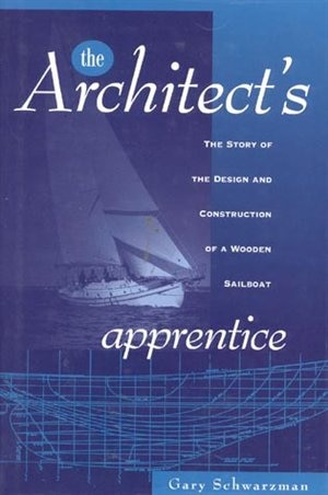 The Architect's Apprentice: The Story of the Design and Construction of a Wooden Sailboat