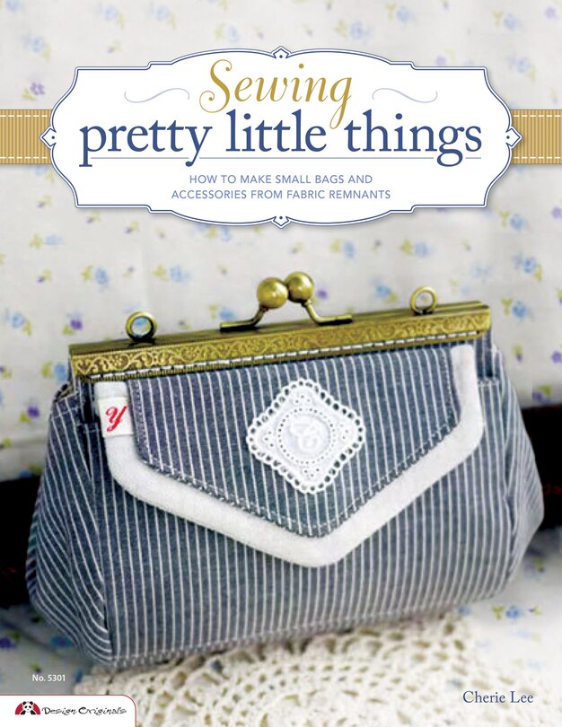 Sewing Pretty Little Things: How to Make Small Bags and Clutches from Fabric Remnants image number 0