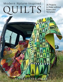 Modern Nature-Inspired Quilts: Make 25 Beautiful Projects - No Rulers or Templates Required