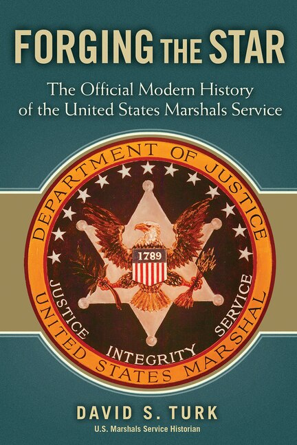 Forging the Star: The Official Modern History of the United States Marshals Service