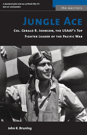 Jungle Ace: The Story of One of the USAAF's Great Fighret Leaders, Col. Gerald R. Johnson