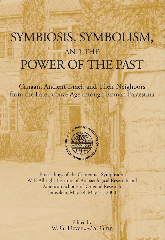 Symbiosis, Symbolism, and the Power of the Past: Canaan, Ancient Israel, and Their Neighbors, from the Late Bronze Age through Roman Palaestina