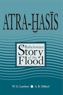 Atra-Hasis: The Babylonian Story of the Flood, with the Sumerian Flood Story