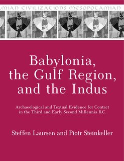 Babylonia, the Gulf Region, and the Indus: Archaeological and Textual Evidence for Contact in the Third and Early Second Millennia B.C.