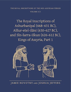 The Royal Inscriptions of Ashurbanipal (668-631 BC), Aššur-etel-ilani (630-627 BC), and Sîn-šarra-iškun (626-612 BC), Kings of Assyria, Part 1