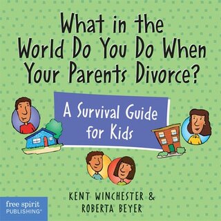 What In The World Do You Do When Your Parents Divorce?: A Survival Guide For Kids