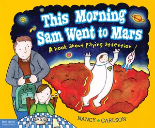 This Morning Sam Went To Mars: A Book About Paying Attention