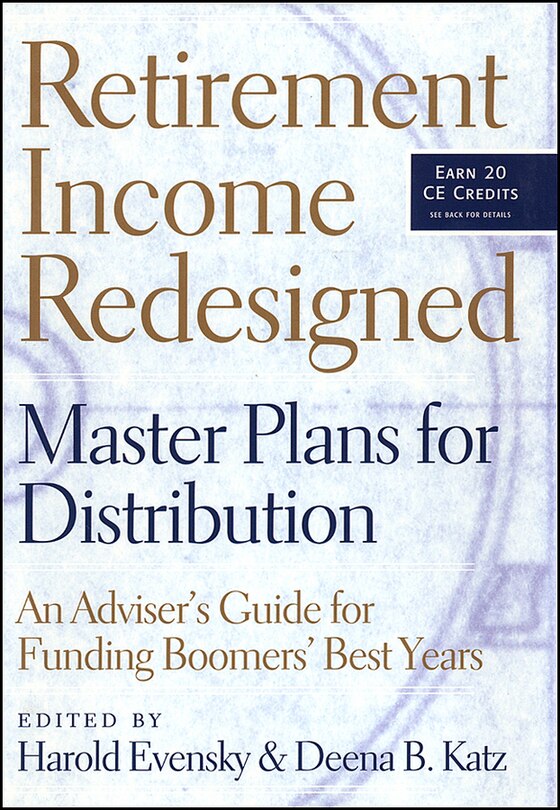 Retirement Income Redesigned: Master Plans for Distribution -- An Adviser's Guide for Funding Boomers' Best Years