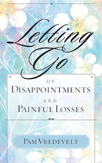 Front cover_Letting Go Of Disappointments And Painful Losses
