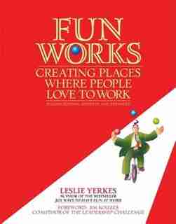 Fun Works: Creating Places Where People Love To Work by Leslie Yerkes