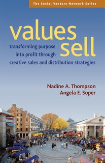 Values Sell: Transforming Purpose into Profit through Creative Sales and Distribution Strategies