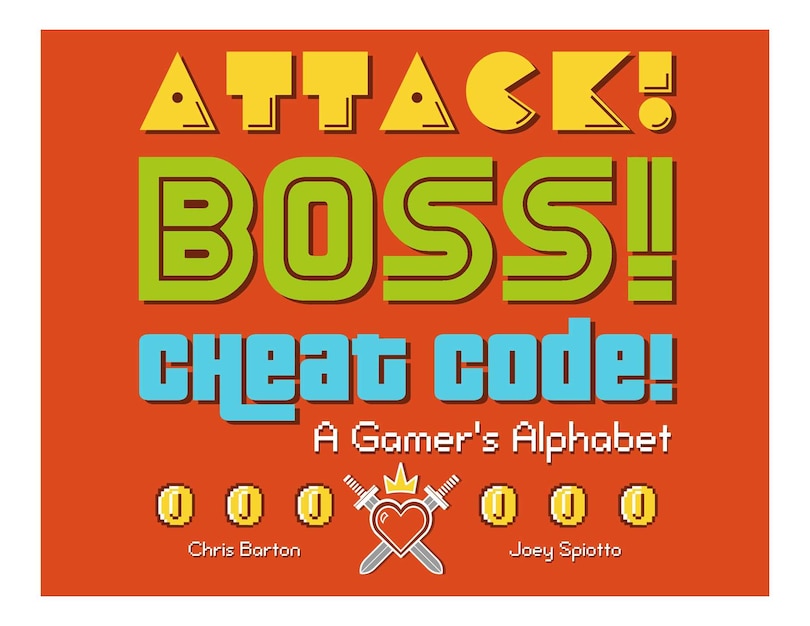 Attack! Boss! Cheat Code!: A Gamer's Alphabet