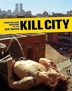 Kill City: Lower East Side Squatters 1992-2000