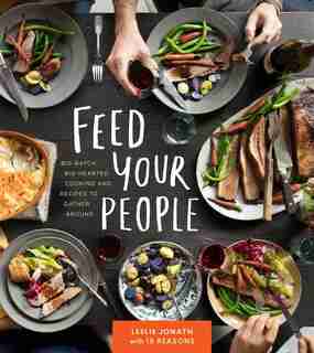 Feed Your People: Big-batch, Big-hearted Cooking And Recipes To Gather Around by Leslie Jonath