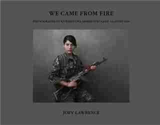 We Came From Fire: Photographs Of Kurdistan's Armed Struggle Against Isis by Joey Joey L.