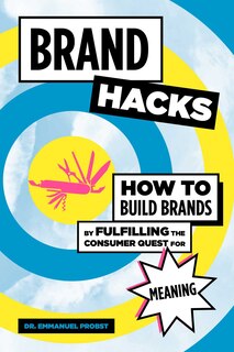 Brand Hacks: How To Build Brands By Fulfilling The Consumer Quest For Meaning