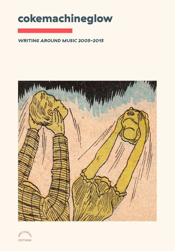Front cover_Cokemachineglow: Writing Around Music 2005-2015