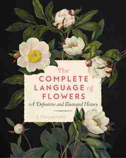 The Complete Language Of Flowers: A Definitive And Illustrated History by S. Theresa Dietz