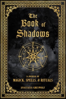 The Book Of Shadows: A Journal Of Magick, Spells, & Rituals