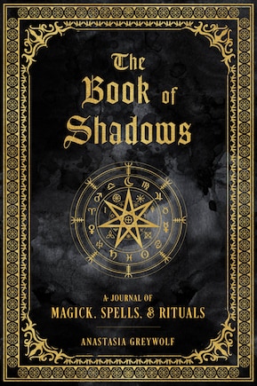 The Book Of Shadows: A Journal Of Magick, Spells, & Rituals