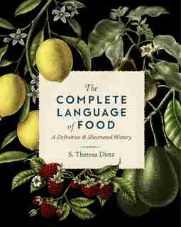 Complete Language of Food: A Definitive & Illustrated History by S. Theresa Dietz