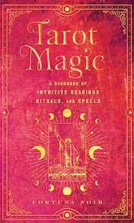 Tarot Magic: A Handbook of Intuitive Readings, Rituals, and Spells