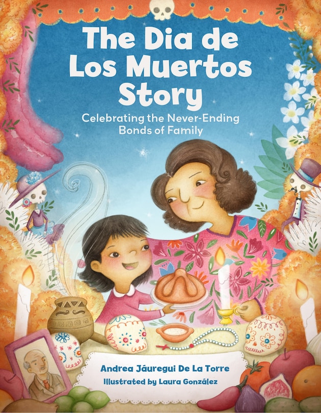 The Dia De Los Muertos Story: Celebrating The Never-ending Bonds Of ...