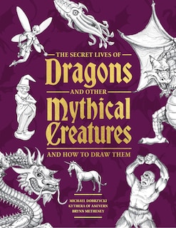 Front cover_The Secret Lives of Dragons and Other Mythical Creatures