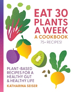 Front cover_Eat 30 Plants a Week: A Cookbook
