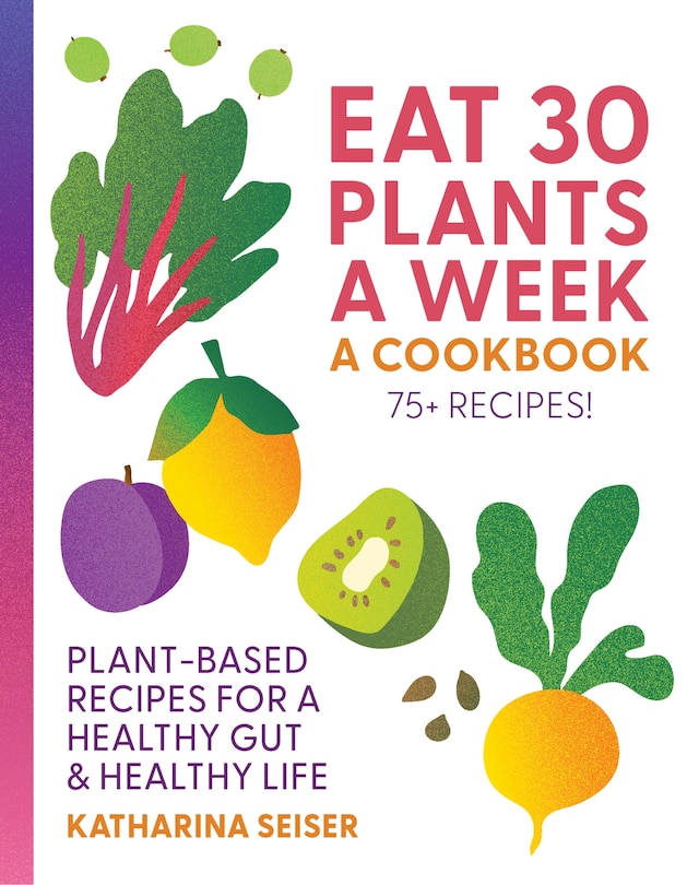 Front cover_Eat 30 Plants a Week: A Cookbook