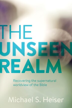 The Unseen Realm: Recovering The Supernatural Worldview Of The Bible