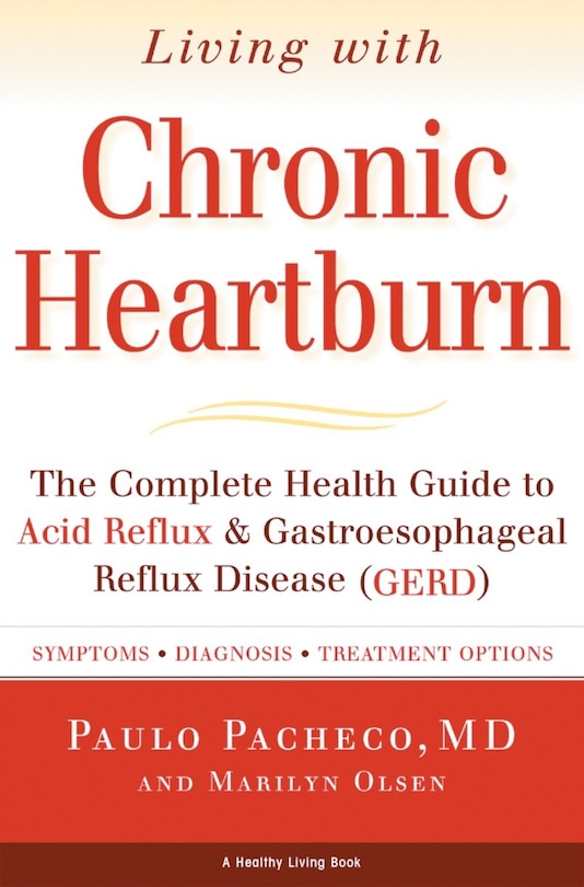 Living With Chronic Heartburn: The Complete Health Guide to Acid Reflux & Gastroesophageal Reflux Disease (GERD)