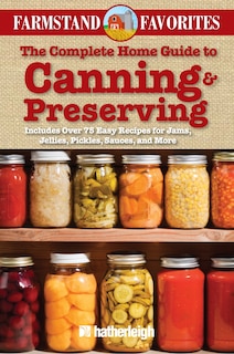 Couverture_The Complete Home Guide To Canning & Preserving: Farmstand Favorites