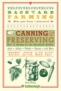 Backyard Farming: Canning & Preserving: Over 75 Recipes For The Homestead Kitchen