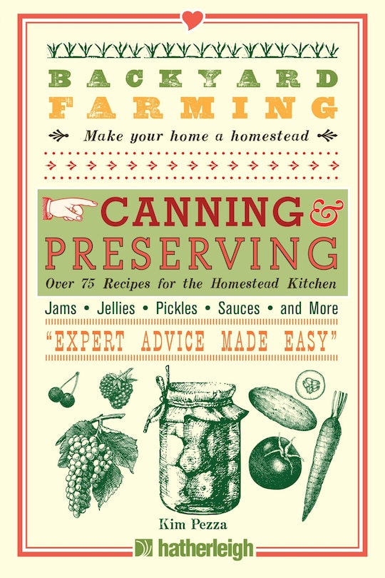 Backyard Farming: Canning & Preserving: Over 75 Recipes For The Homestead Kitchen