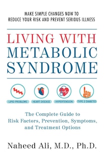 Living With Metabolic Syndrome: The Complete Guide To Risk Factors, Prevention, Symptoms And Treatment Options