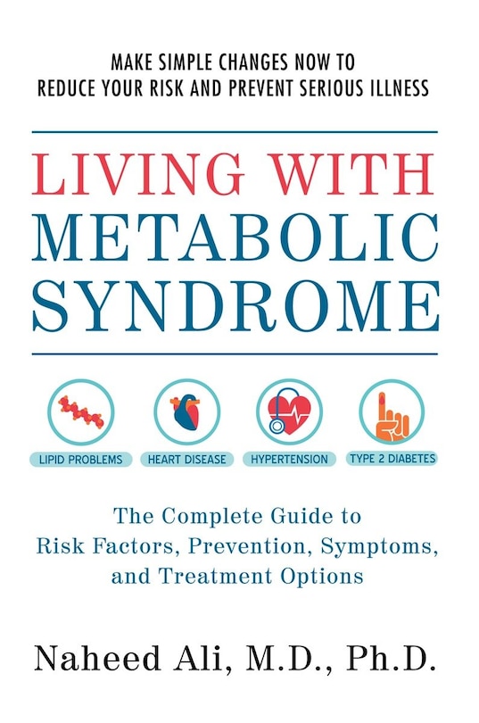 Living With Metabolic Syndrome: The Complete Guide To Risk Factors, Prevention, Symptoms And Treatment Options