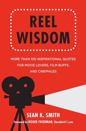 Reel Wisdom: More Than 100 Inspirational Quotes For Movie Lovers, Film Buffs And Cinephiles