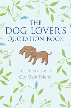 The Dog Lover's Quotation Book: In Celebration Of Our Best Friend