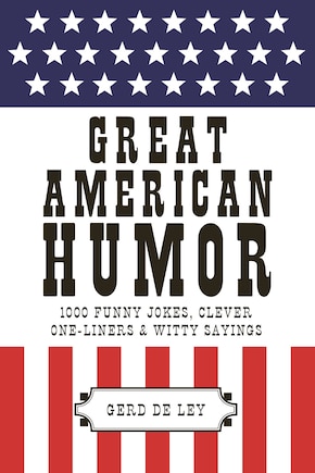 Great American Humor: 1000 Funny Jokes, Clever One-liners & Witty Sayings