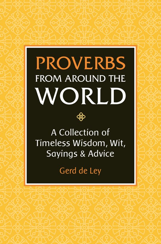 Proverbs from Around the World: A Collection of Timeless Wisdom, Wit, Sayings & Advice